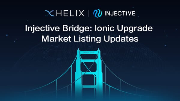 The Injective Bridge Ionic Upgrade: Helix Market Listing Updates